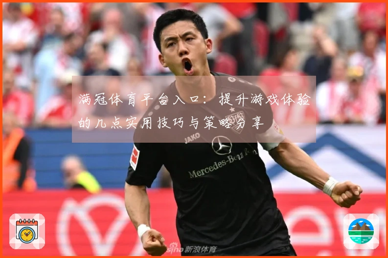 满冠体育平台入口：提升游戏体验的几点实用技巧与策略分享